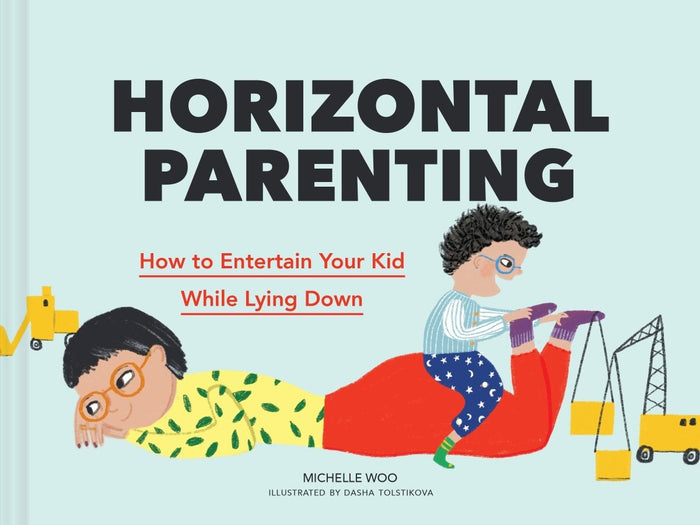 Horizontal Parenting: How to Entertain Your Kid While Lying Down by Michelle Woo, Dasha Tolstikova - CharlottesWebTheChildrensBookStore.comCharlottesWebTheChildrensBookStore9781797211343
