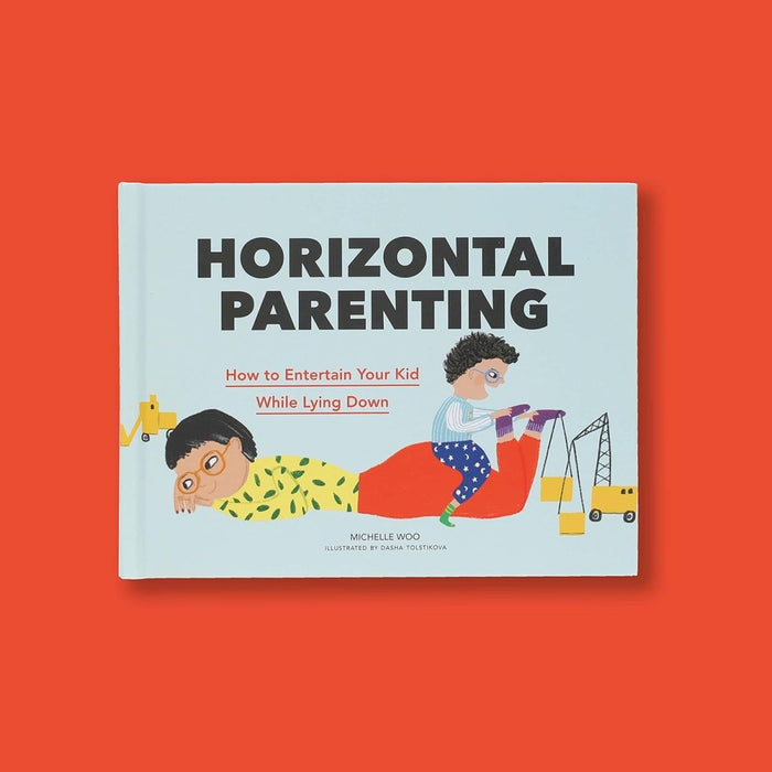 Horizontal Parenting: How to Entertain Your Kid While Lying Down by Michelle Woo, Dasha Tolstikova - CharlottesWebTheChildrensBookStore.comCharlottesWebTheChildrensBookStore9781797211343