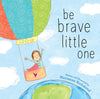 Be Brave Little One: An Inspiring Book About Courage for Back to School