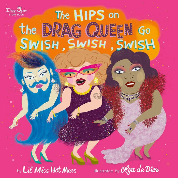 The Hips on the Drag Queen Go Swish, Swish, Swish by Lil Miss Hot Mess, Olga de Dios Ruiz - CharlottesWebTheChildrensBookStore.comCharlottesWebTheChildrensBookStore9780762467655