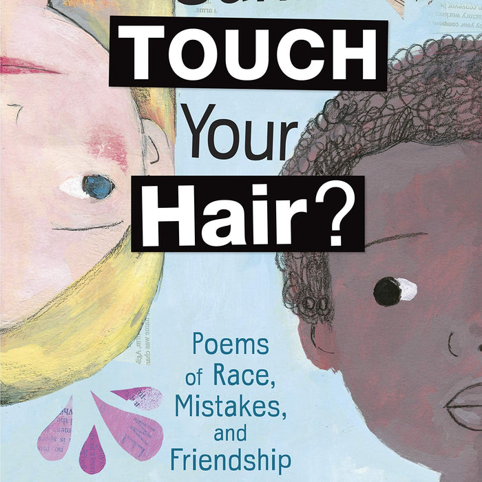 Can I Touch Your Hair?: Poems of Race, Mistakes, and Friendship